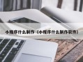 文昌小程序什么制作（小程序什么制作软件）
