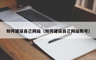 文昌如何建设自己网站（如何建设自己网站账号）