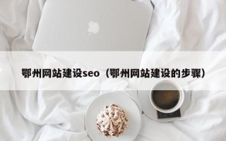 文昌鄂州网站建设seo（鄂州网站建设的步骤）