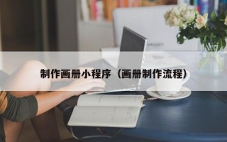文昌制作画册小程序（画册制作流程）
